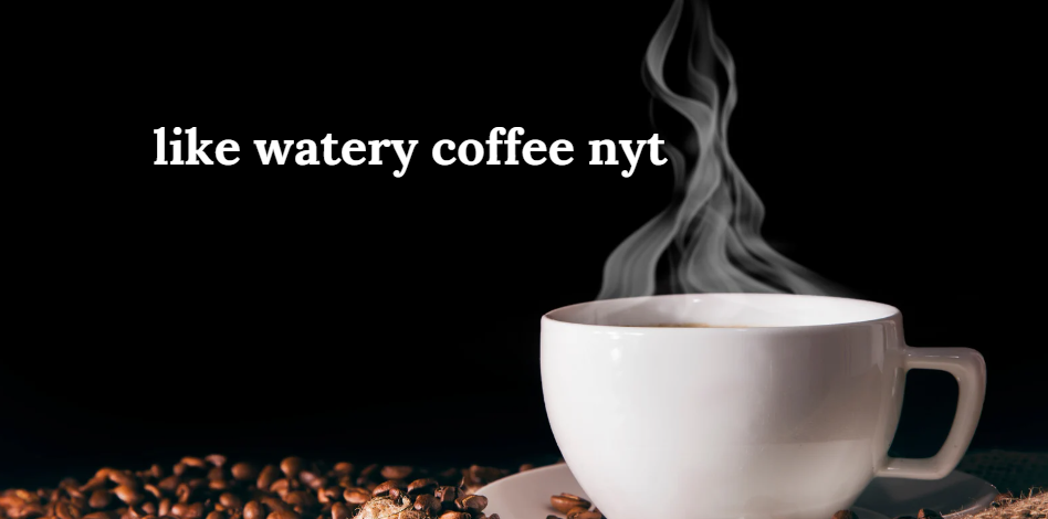 What is Like Watery Coffee NYT?