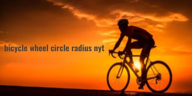 What Is Bicycle Wheel Circle Radius Nyt?